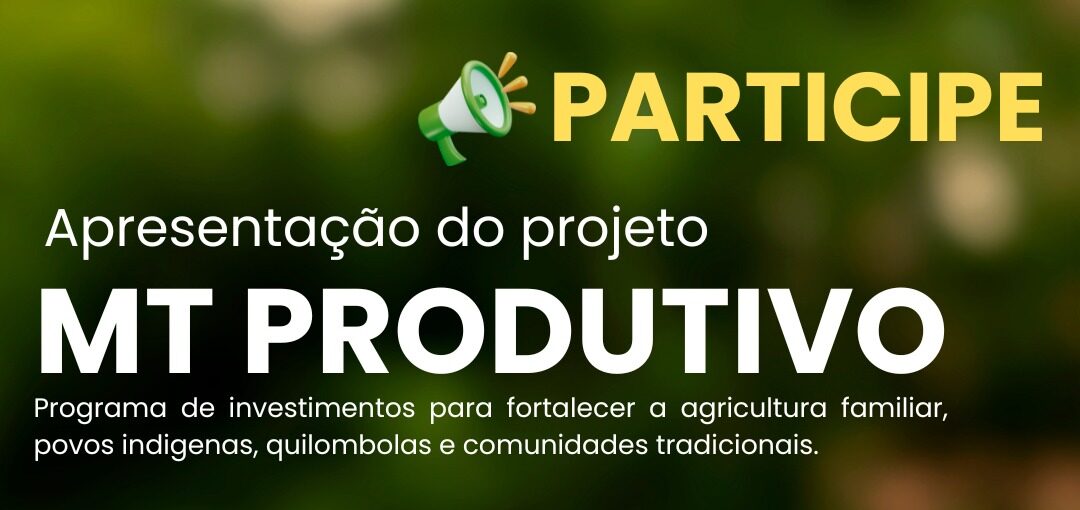 A imagem é um cartaz informativo com fundo verde escuro e detalhes em tons de terra e vegetação desfocada. O cartaz anuncia a apresentação do projeto MT PRODUTIVO, um programa de investimentos para fortalecimento da agricultura familiar.